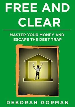E-Book (epub) Free and Clear: Master Your Money and Escape the Debt Trap von Deborah Gorman