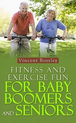 E-Book (epub) Fitness and Exercise Fun for Baby Boomers and Seniors von Vincent Bossley