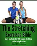 E-Book (epub) The Stretching Exercises Bible: Learn How To Stretch With Dynamic Stretching And Flexibility Exercises von D. M. Nordmark