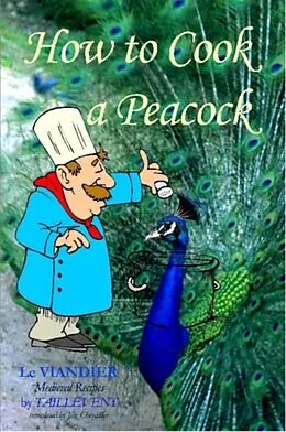 E-Book (epub) How To Cook A Peacock: Le Viandier: Medieval Recipes From The French Court von Jim Chevallier