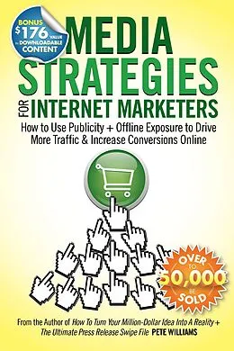 E-Book (epub) Media Strategies for Internet Marketers: How to Use Publicity + Offline Exposure to Drive More Traffic & Increase Conversions Online von Pete Williams