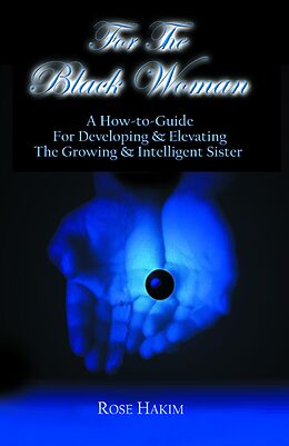 eBook (epub) For The Black Woman: A How-To-Guide For Developing and Elevating The Growing and Intelligent Sister de Rose Hakim