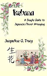 eBook (epub) Ikebana - A Simple Guide To Japanese Flower Arranging de Jacqueline Tracy