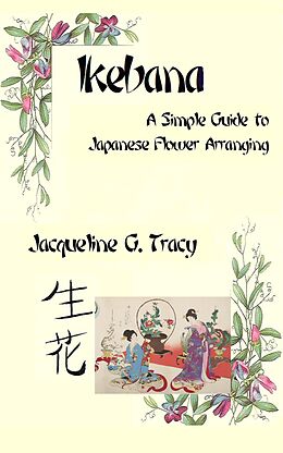 eBook (epub) Ikebana - A Simple Guide To Japanese Flower Arranging de Jacqueline Tracy