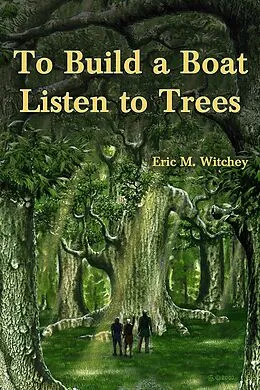 E-Book (epub) To Build a Boat, Listen to Trees von Eric Witchey