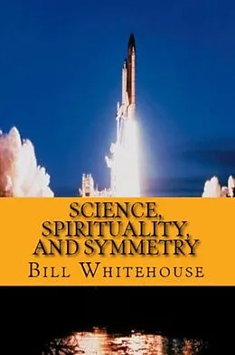 E-Book (epub) Science, Spirituality, and Symmetry von Bill Whitehouse