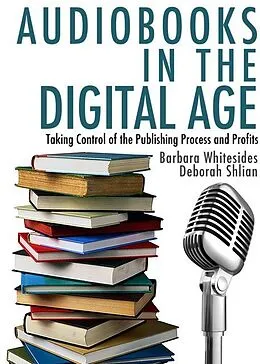 E-Book (epub) Audiobooks in the Digital Age: Taking Control of the Publishing Process and Profits von Deborah Shlian