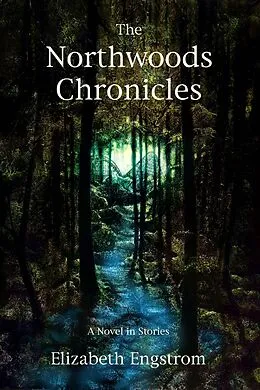 E-Book (epub) The Northwoods Chronicles: A Novel in Short Stories von Elizabeth Engstrom