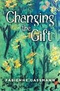 Kartonierter Einband Changing the Gift von Fabienne Gassmann