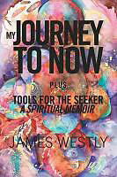 Couverture cartonnée My Journey to Now, Plus Tools for the Seeker de James Westly