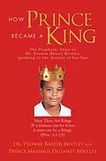 E-Book (epub) How Prince Became A King von Yvonne Baxter Bentley, Prince Maximus De-Laney Bentley