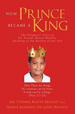 E-Book (epub) How Prince Became A King von Yvonne Baxter Bentley, Prince Maximus De-Laney Bentley