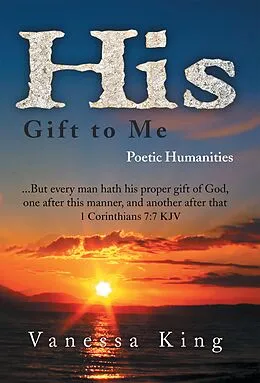 E-Book (epub) His Gift to Me: Poetic Humanities von Vanessa King