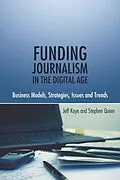 E-Book (pdf) Funding Journalism in the Digital Age von Jeff Kaye, Stephen Quinn