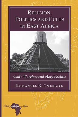 E-Book (pdf) Religion, Politics and Cults in East Africa von Emmanuel K. Twesigye