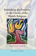 PDF Embodying the Feminine in the Dances of the World's Religions von Angela M. Yarber