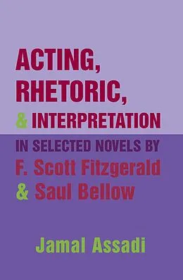 E-Book (pdf) Acting, Rhetoric, and Interpretation in Selected Novels by F. Scott Fitzgerald and Saul Bellow von Jamal Assadi