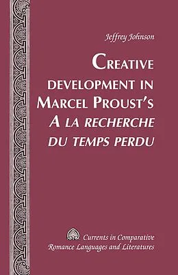 E-Book (pdf) Creative Development in Marcel Proust's A la recherche du temps perdu von Jeffrey Johnson