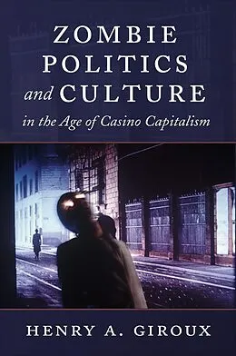 E-Book (pdf) Zombie Politics and Culture in the Age of Casino Capitalism von Henry A. Giroux