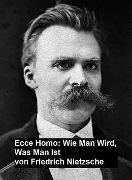 E-Book (epub) Ecce Homo: Wie man Wird, Was Man Ist von Friedrich Nietzsche