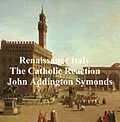 E-Book (epub) Renaissance in Italy: The Catholic Reaction von John Addington Symonds