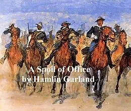 E-Book (epub) Spoil of Office. A Story of the Modern West von Hamlin Garland