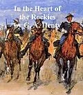 E-Book (epub) In the Heart of the Rockies von G. A. Henty