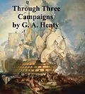 E-Book (epub) Through Three Campaigns von G. A. Henty