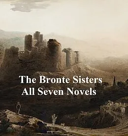 E-Book (epub) Bronte Sisters All Seven Novels von Charlotte Bronte