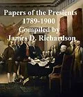 E-Book (epub) Papers of the Presidents 1789-1900 von James D. Richardson
