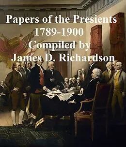 E-Book (epub) Papers of the Presidents 1789-1900 von James D. Richardson