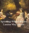 E-Book (epub) Spinning-Wheel Stories von Louisa May Alcott