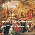 E-Book (epub) Henri VI, Troisieme Partie (Henry VI Part III in French) von William Shakespeare