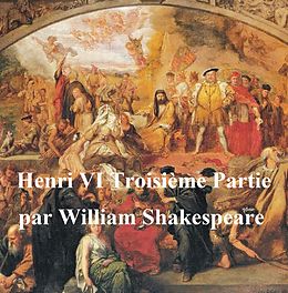eBook (epub) Henri VI, Troisieme Partie (Henry VI Part III in French) de William Shakespeare
