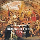 E-Book (epub) Shakespeare's Histories in French: All 10 Plays von William Shakespeare
