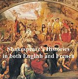 E-Book (epub) Shakespeare's Histories, Bilingual edition (all 10 plays in English with line numbers, and in French translation) von William Shakespeare