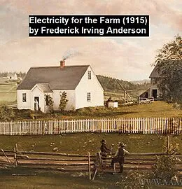 E-Book (epub) Electricity for the Farm (1915) von Frederick Irving Anderson