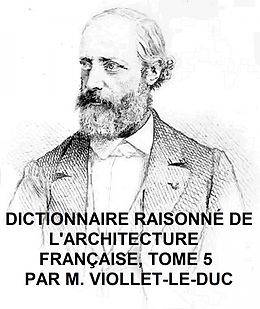 eBook (epub) Dictionnaire Raisonne de l'Architecture Francaise, Tome 5 de Viollet-Le-Duc