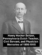 eBook (epub) Henry Hocker Seltzer, Pennsylvania Dutch Teacher, Civil Servant, and Physician - Memories of 1856-1915 de Henry Hocker Seltzer