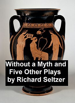 eBook (epub) Without a Myth and Five Other Plays de Richard Seltzer