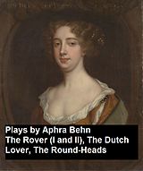 eBook (epub) Plays by Aphra Behn - The Rover (I and II), the Dutch Lover, the Round-Heads de Aphra Behn