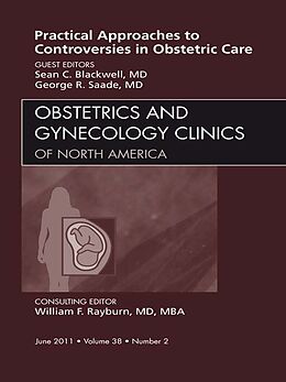 E-Book (epub) Practical Approaches to Controversies in Obstetrical Care, An Issue of Obstetrics and Gynecology Clinics von George Saade, Sean Blackwell