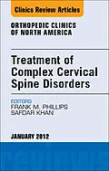 E-Book (epub) Treatment of Complex Cervical Spine Disorders, An Issue of Orthopedic Clinics von Frank Phillips, Safdar N. Khan