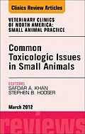 E-Book (epub) Common Toxicologic Issues in Small Animals, An Issue of Veterinary Clinics: Small Animal Practice von Safdar N. Khan, Stephen B. Hooser