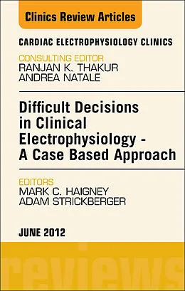 E-Book (epub) Difficult Decisions in Clinical Electrophysiology - A Case Based Approach, An Issue of Cardiac Electrophysiology Clinics von Mark C. Haigney, Adam Strickberger