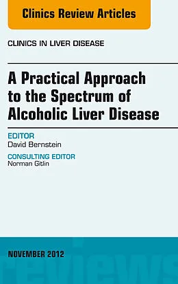 E-Book (epub) A Practical Approach to the Spectrum of Alcoholic Liver Disease, An Issue of Clinics in Liver Disease von Faasld Bernstein MD