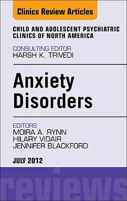 E-Book (epub) Anxiety Disorders, An Issue of Child and Adolescent Psychiatric Clinics of North America von Moira A. Rynn MD, Hillary Vidair, Jennifer Blackford MD