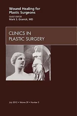 E-Book (epub) Wound Healing for Plastic Surgeons, An Issue of Clinics in Plastic Surgery von Mark S. Granick MD