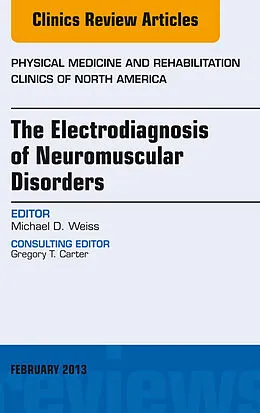 E-Book (epub) The Electrodiagnosis of Neuromuscular Disorders, An Issue of Physical Medicine and Rehabilitation Clinics von Michael Weiss