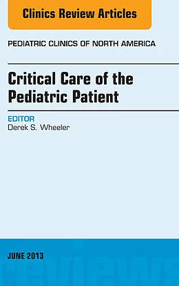 E-Book (epub) Critical Care of the Pediatric Patient, An Issue of Pediatric Clinics von Derek S. Wheeler